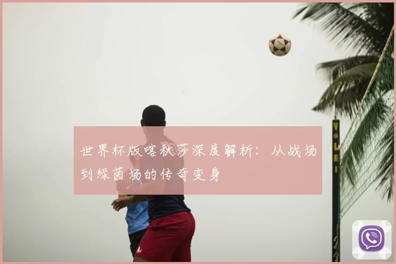 世界杯版喀秋莎深度解析：从战场到绿茵场的传奇变身