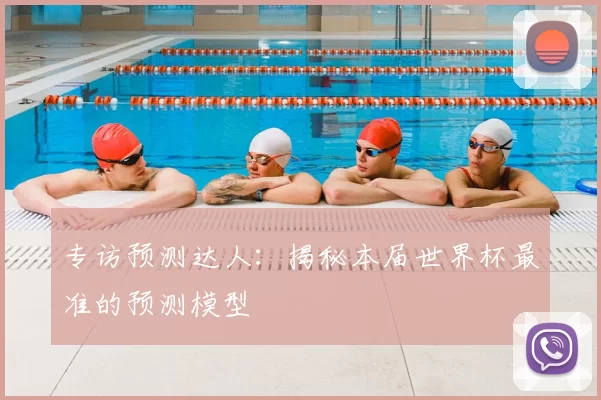 专访预测达人:揭秘本届世界杯最准的预测模型