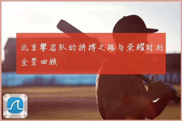 北京攀岩队的拼搏之路与荣耀时刻全景回顾