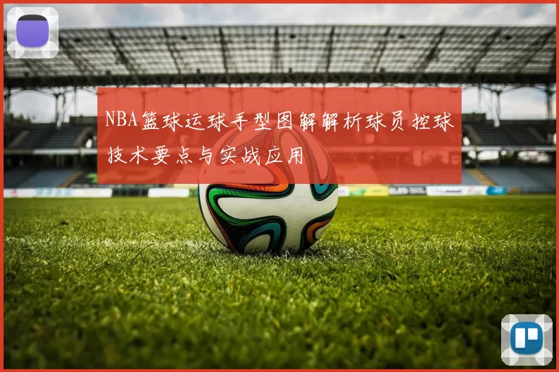 NBA篮球运球手型图解解析球员控球技术要点与实战应用