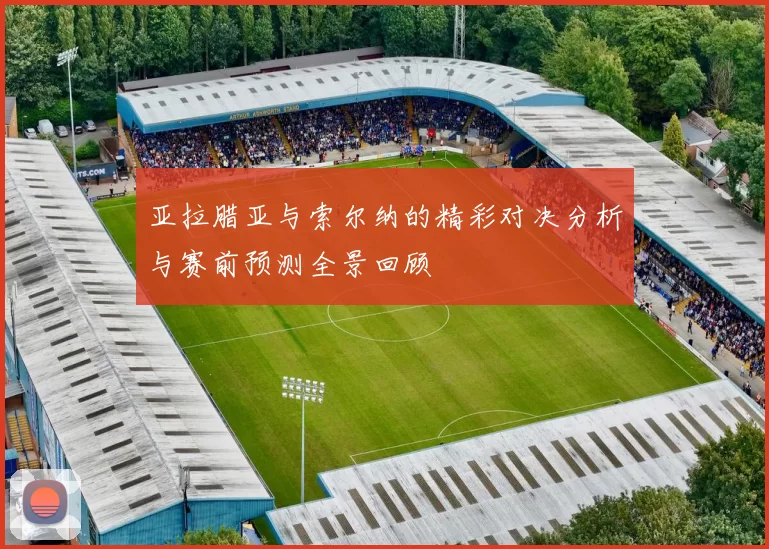 亚拉腊亚与索尔纳的精彩对决分析与赛前预测全景回顾