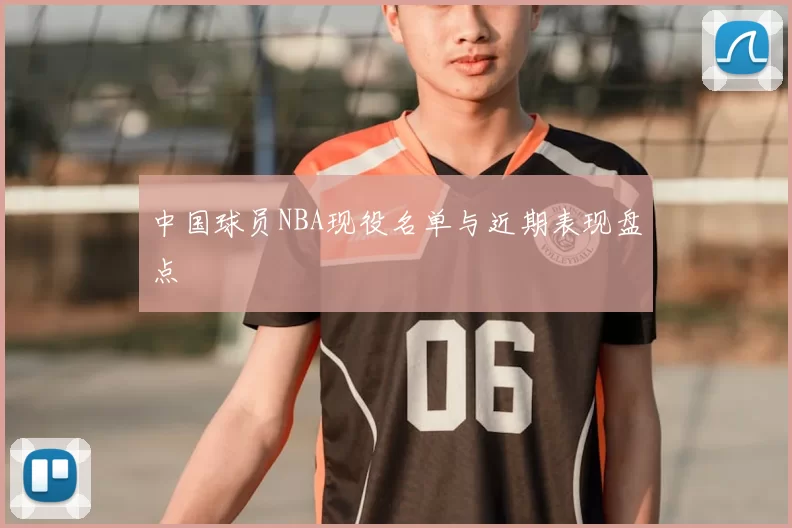 中国球员NBA现役名单与近期表现盘点
