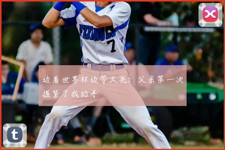 边看世界杯边等天亮：父亲第一次握紧了我的手