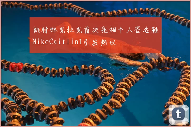 凯特琳克拉克首次亮相个人签名鞋NikeCaitlin1引发热议