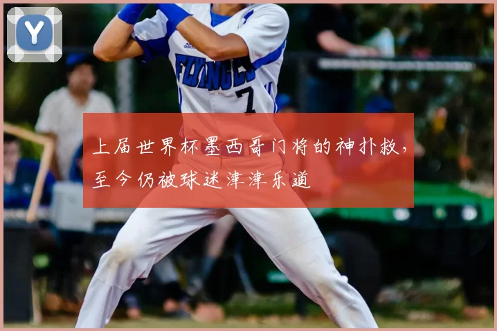 上届世界杯墨西哥门将的神扑救,至今仍被球迷津津乐道