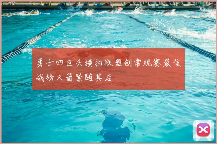 勇士四巨头横扫联盟创常规赛最佳战绩火箭紧随其后